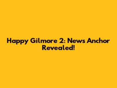 Happy Gilmore 2: News Anchor Revealed!