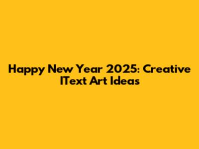 Happy New Year 2025: Creative IText Art Ideas