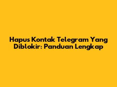 Hapus Kontak Telegram Yang Diblokir: Panduan Lengkap