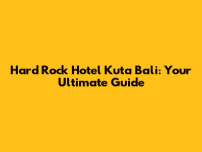 Hard Rock Hotel Kuta Bali: Your Ultimate Guide