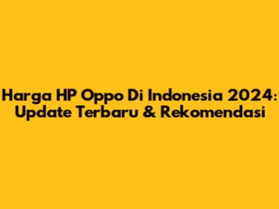 Harga HP Oppo Di Indonesia 2024: Update Terbaru & Rekomendasi