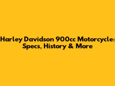 Harley Davidson 900cc Motorcycle: Specs, History & More