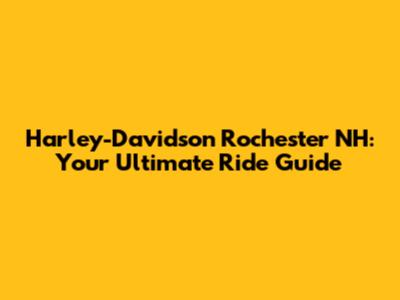 Harley-Davidson Rochester NH: Your Ultimate Ride Guide