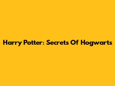 Harry Potter: Secrets Of Hogwarts