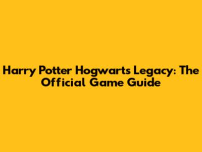 Harry Potter Hogwarts Legacy: The Official Game Guide