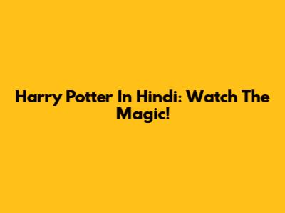 Harry Potter In Hindi: Watch The Magic!
