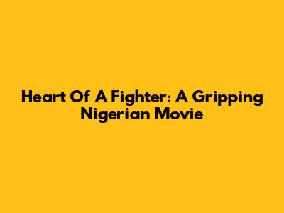 Heart Of A Fighter: A Gripping Nigerian Movie