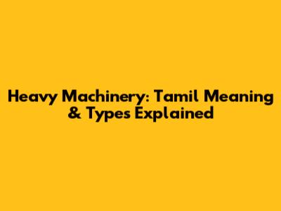 Heavy Machinery: Tamil Meaning & Types Explained