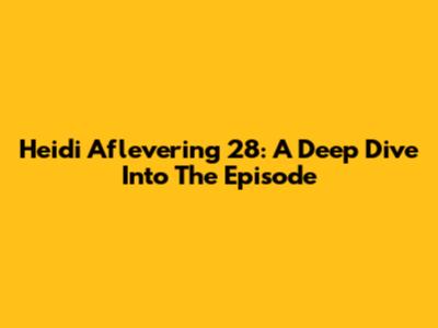 Heidi Aflevering 28: A Deep Dive Into The Episode