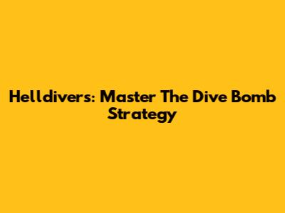 Helldivers: Master The Dive Bomb Strategy