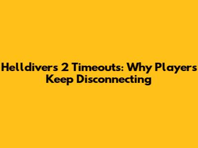 Helldivers 2 Timeouts: Why Players Keep Disconnecting