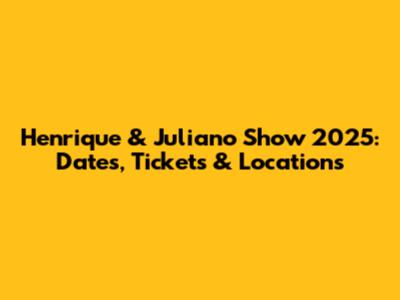 Henrique & Juliano Show 2025: Dates, Tickets & Locations
