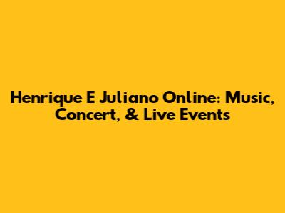 Henrique E Juliano Online: Music, Concert, & Live Events