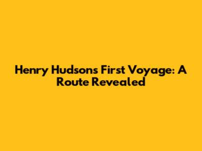 Henry Hudson's First Voyage: A Route Revealed