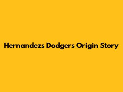 Hernandez's Dodgers Origin Story