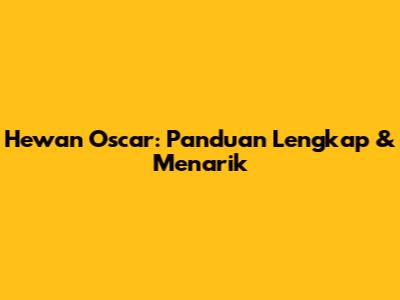 Hewan Oscar: Panduan Lengkap & Menarik