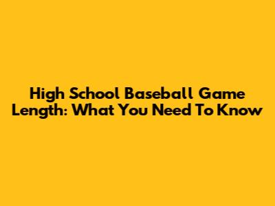 High School Baseball Game Length: What You Need To Know
