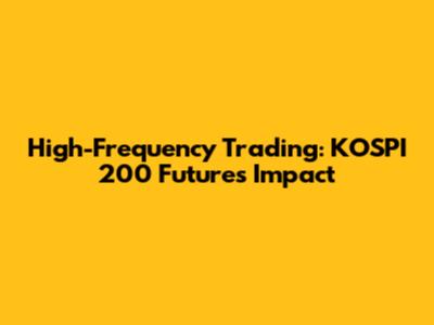 High-Frequency Trading: KOSPI 200 Futures Impact