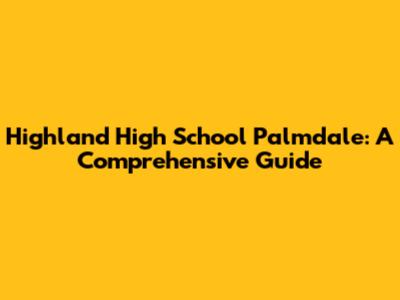 Highland High School Palmdale: A Comprehensive Guide