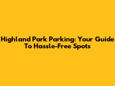 Highland Park Parking: Your Guide To Hassle-Free Spots