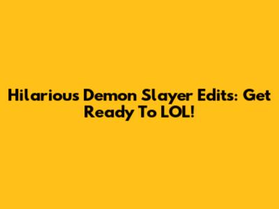 Hilarious Demon Slayer Edits: Get Ready To LOL!