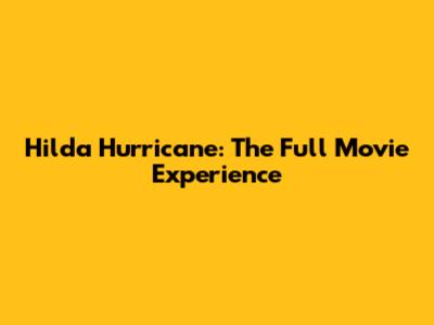 Hilda Hurricane: The Full Movie Experience