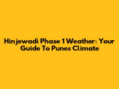 Hinjewadi Phase 1 Weather: Your Guide To Pune's Climate