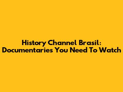 History Channel Brasil: Documentaries You Need To Watch