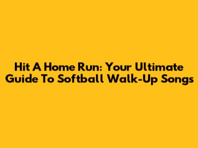Hit A Home Run: Your Ultimate Guide To Softball Walk-Up Songs