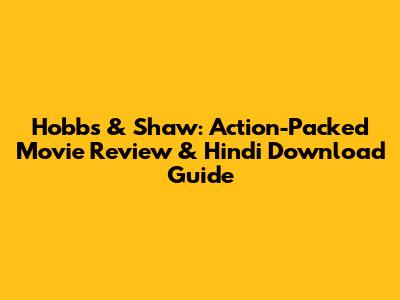 Hobbs & Shaw: Action-Packed Movie Review & Hindi Download Guide