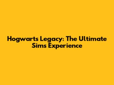 Hogwarts Legacy: The Ultimate Sims Experience