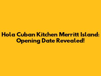 Hola Cuban Kitchen Merritt Island: Opening Date Revealed!