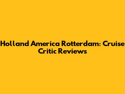 Holland America Rotterdam: Cruise Critic Reviews