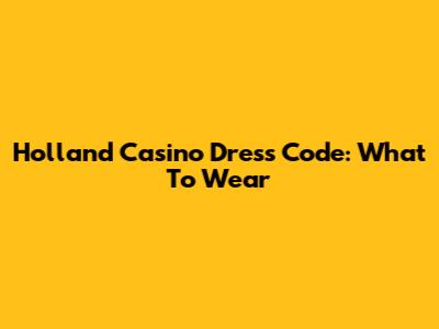 Holland Casino Dress Code: What To Wear