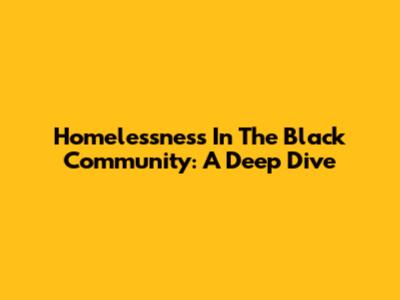 Homelessness In The Black Community: A Deep Dive