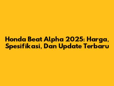 Honda Beat Alpha 2025: Harga, Spesifikasi, Dan Update Terbaru