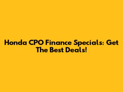 Honda CPO Finance Specials: Get The Best Deals!