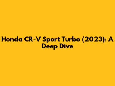 Honda CR-V Sport Turbo (2023): A Deep Dive