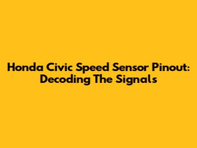 Honda Civic Speed Sensor Pinout: Decoding The Signals