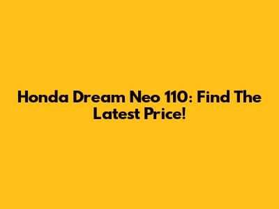 Honda Dream Neo 110: Find The Latest Price!