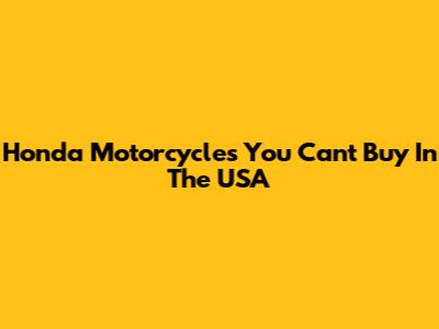 Honda Motorcycles You Can't Buy In The USA