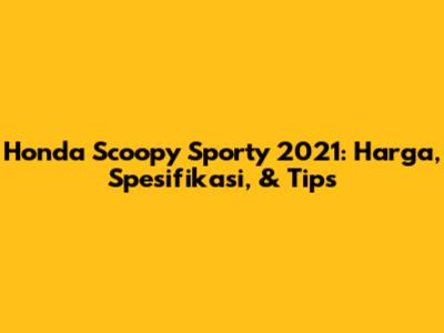 Honda Scoopy Sporty 2021: Harga, Spesifikasi, & Tips