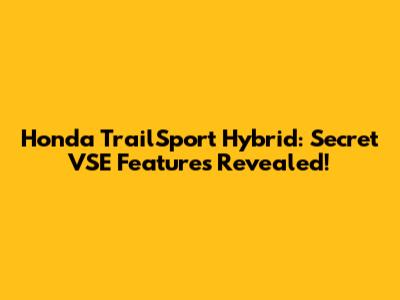 Honda TrailSport Hybrid: Secret VSE Features Revealed!