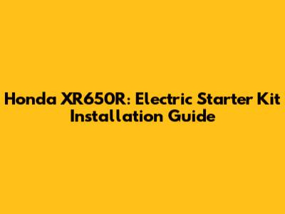Honda XR650R: Electric Starter Kit Installation Guide