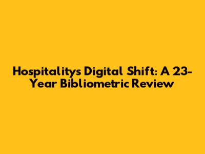 Hospitality's Digital Shift: A 23-Year Bibliometric Review