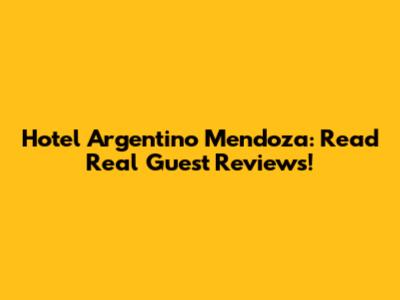 Hotel Argentino Mendoza: Read Real Guest Reviews!