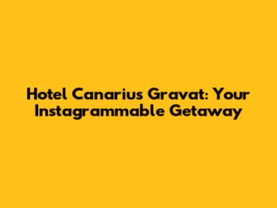 Hotel Canarius Gravat: Your Instagrammable Getaway