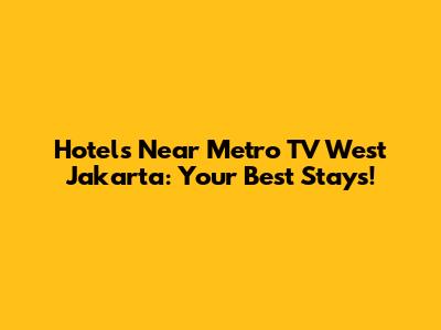 Hotels Near Metro TV West Jakarta: Your Best Stays!