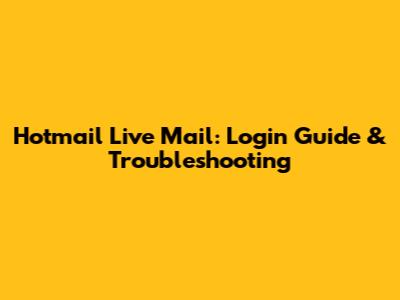 Hotmail Live Mail: Login Guide & Troubleshooting