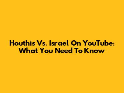 Houthis Vs. Israel On YouTube: What You Need To Know